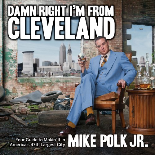 Mike Polk/Damn Right I'm from Cleveland@ Your Guide to Makin' It in America's 47th Biggest